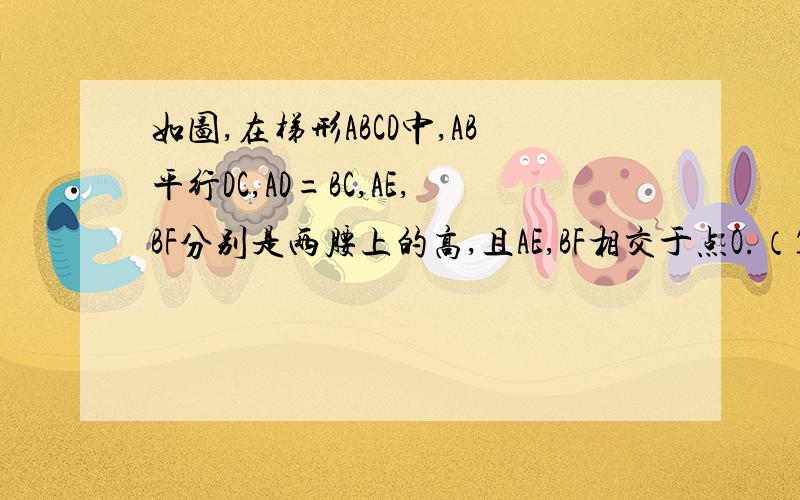 如图,在梯形ABCD中,AB平行DC,AD=BC,AE,BF分别是两腰上的高,且AE,BF相交于点O.（1）找出角BAE,角C的关系式