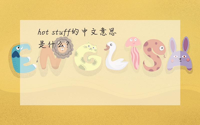 hot stuff的中文意思是什么?