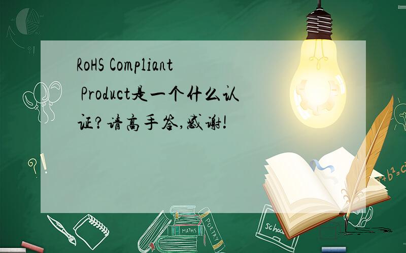 RoHS Compliant Product是一个什么认证?请高手答,感谢!