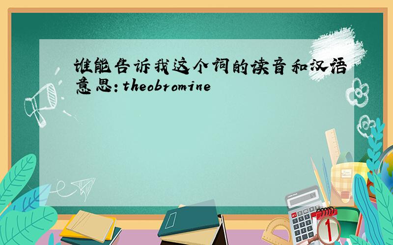 谁能告诉我这个词的读音和汉语意思：theobromine