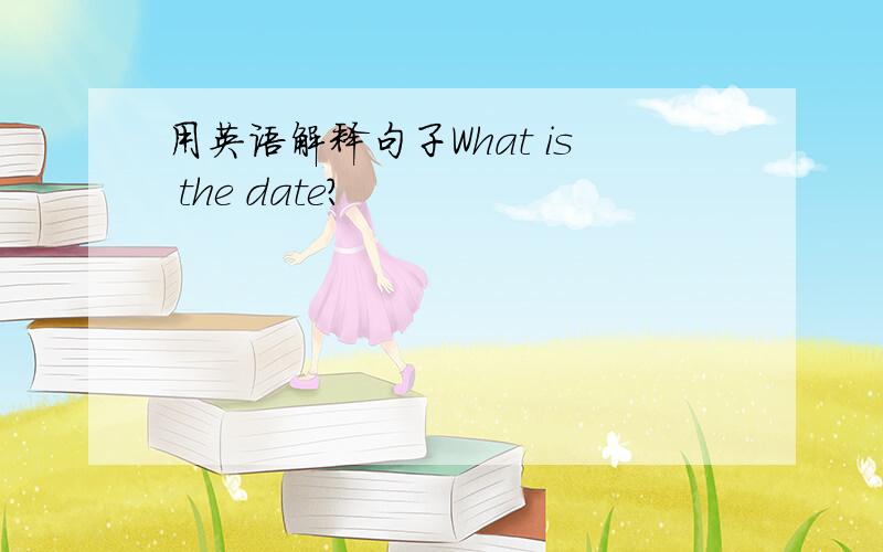 用英语解释句子What is the date?