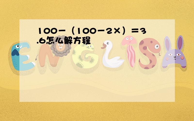 100－（100－2×）＝3.6怎么解方程