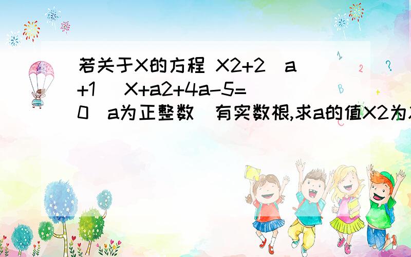 若关于X的方程 X2+2(a+1) X+a2+4a-5=0(a为正整数)有实数根,求a的值X2为X的二次方a2也为a的二次方