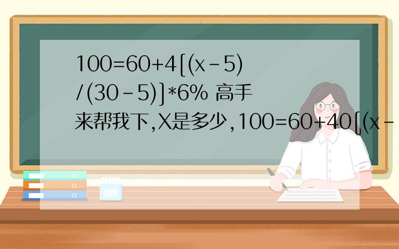 100=60+4[(x-5)/(30-5)]*6% 高手来帮我下,X是多少,100=60+40[(x-5)/(30-5)]*6%
