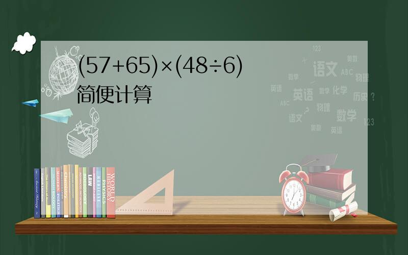 (57+65)×(48÷6)简便计算