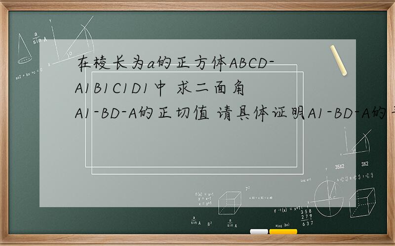 在棱长为a的正方体ABCD-A1B1C1D1中 求二面角A1-BD-A的正切值 请具体证明A1-BD-A的平面角