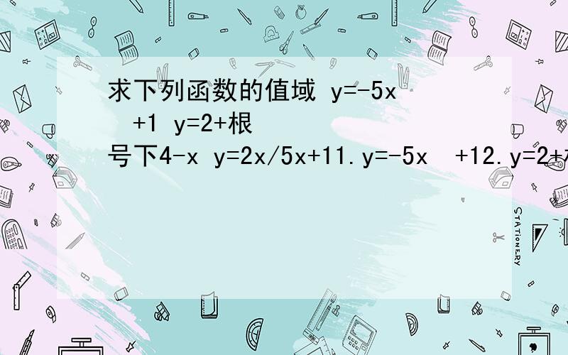 求下列函数的值域 y=-5x²+1 y=2+根号下4-x y=2x/5x+11.y=-5x²+12.y=2+根号下4-x3 .y=2x/5x+1
