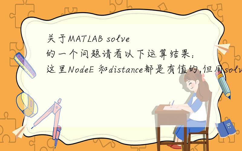 关于MATLAB solve的一个问题请看以下运算结果：这里NodeE 和distance都是有值的,但用solve计算[x1,y1]=solve('(x-NodeE(1,1))^2+(y-NodeE(2,1))^2=distance(1)^2','(x-NodeE(1,2))^2+(y-NodeE(2,2))^2=distance(2)^2','x,y')却出现将No