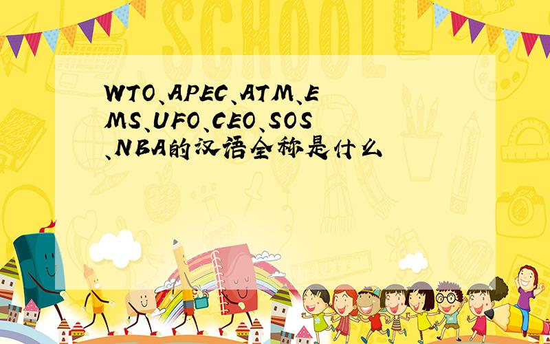 WTO、APEC、ATM、EMS、UFO、CEO、SOS、NBA的汉语全称是什么