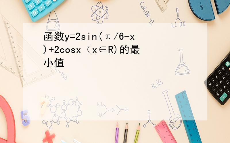函数y=2sin(π/6-x)+2cosx（x∈R)的最小值