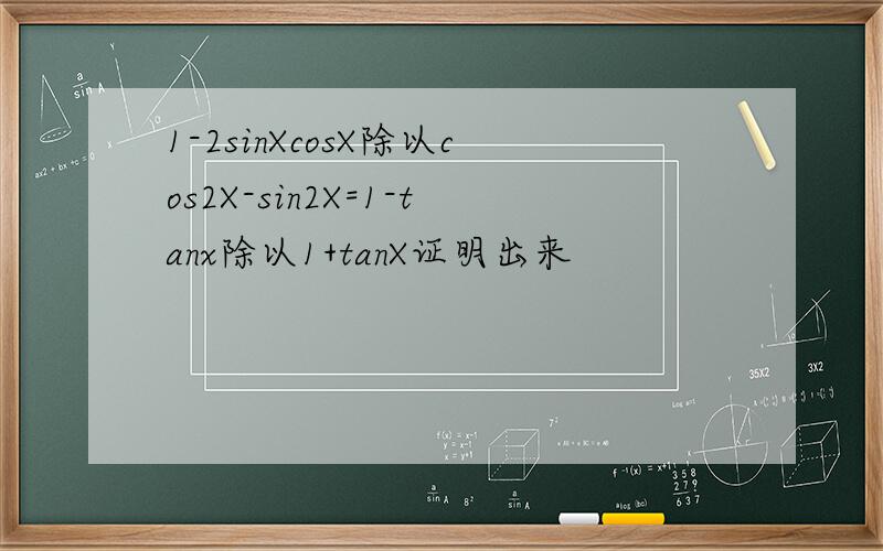 1-2sinXcosX除以cos2X-sin2X=1-tanx除以1+tanX证明出来