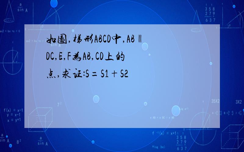 如图,梯形ABCD中,AB‖DC,E,F为AB,CD上的点,求证:S=S1+S2