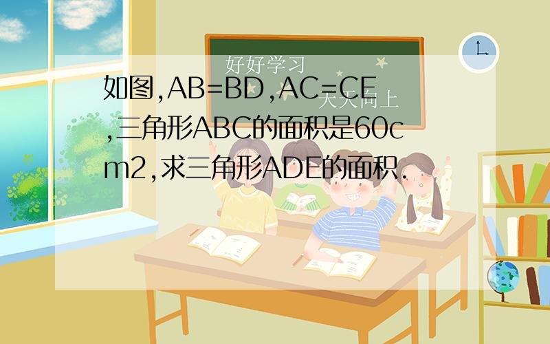 如图,AB=BD,AC=CE,三角形ABC的面积是60cm2,求三角形ADE的面积.