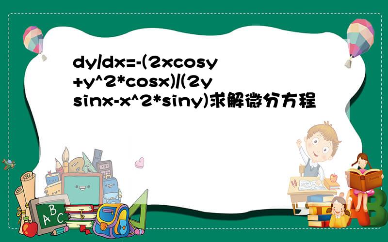 dy/dx=-(2xcosy+y^2*cosx)/(2ysinx-x^2*siny)求解微分方程