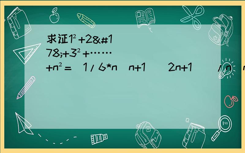 求证1²+2²+3²+……+n²=（1/6*n（n+1）（2n+1））/n（n为正整数