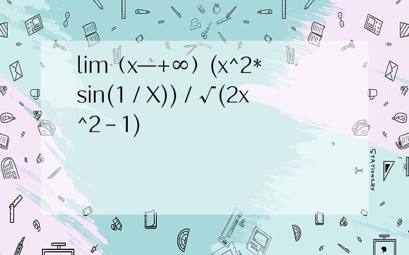 lim（x—+∞）(x^2*sin(1／X))／√(2x^2-1)