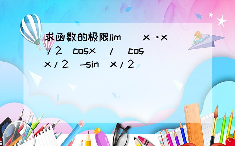 求函数的极限lim((x→x/2)cosx)/(cos(x/2)-sin(x/2))