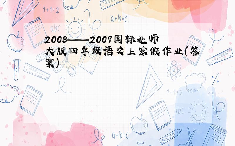 2008——2009国标北师大版四年级语文上寒假作业(答案)