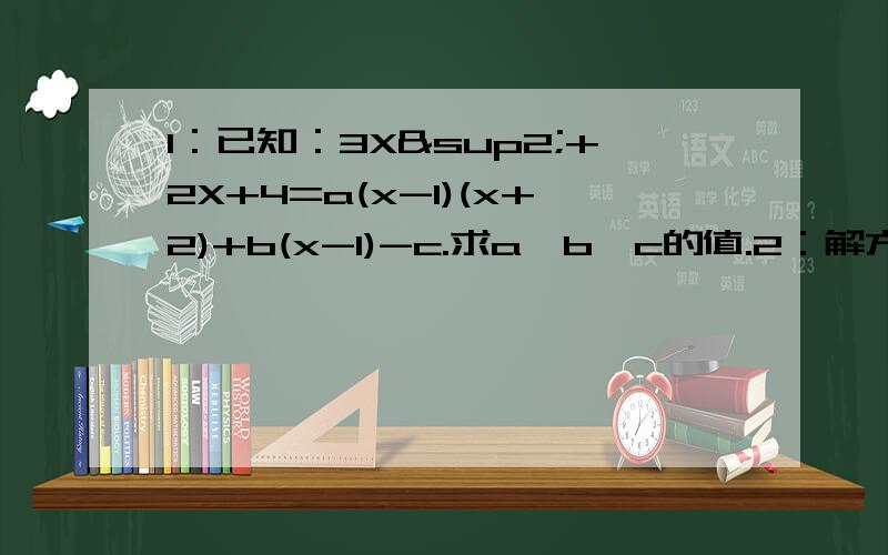 1：已知：3X²+2X+4=a(x-1)(x+2)+b(x-1)-c.求a、b、c的值.2：解方程：x(2x-5)-x(x+2)=x²-73:已知x·x^n·x^m=x³,且m是n的两倍,求m、n4：已知x+3y=0,求x³+3x²y-2x-6y的值5：试说明多项式（a-2）(a²+