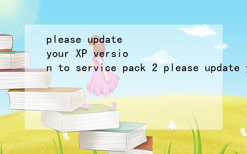 please update your XP version to service pack 2 please update your XP version to service pack 2 我在安装驱动的时候出来的