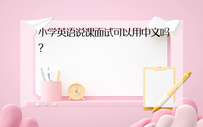 小学英语说课面试可以用中文吗?