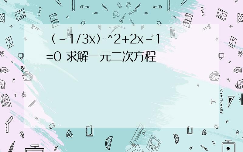 （-1/3x）^2+2x-1=0 求解一元二次方程