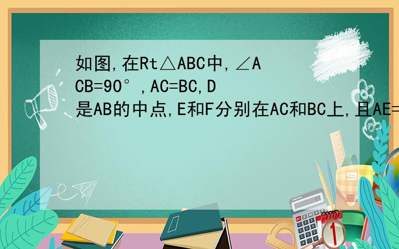 如图,在Rt△ABC中,∠ACB=90°,AC=BC,D是AB的中点,E和F分别在AC和BC上,且AE=CF,求求证：DE⊥DF