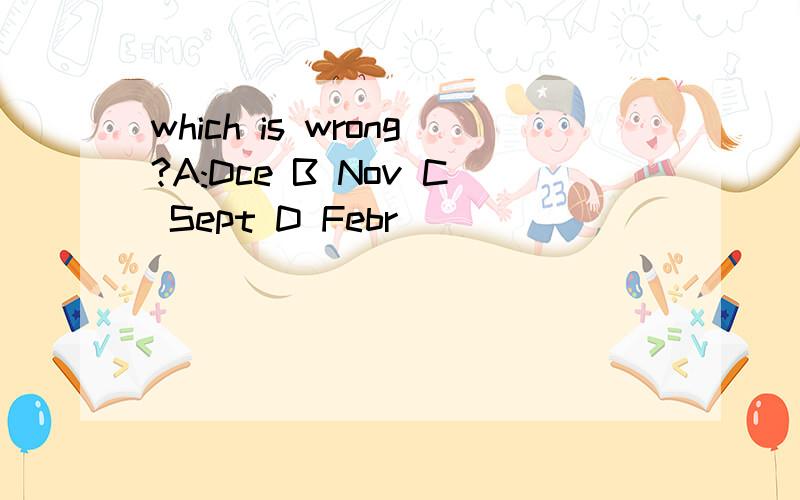 which is wrong?A:Dce B Nov C Sept D Febr