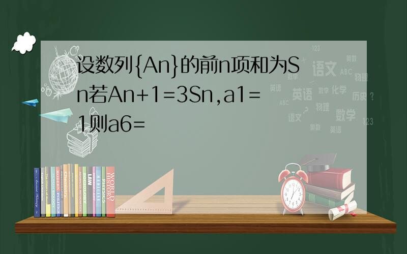 设数列{An}的前n项和为Sn若An+1=3Sn,a1=1则a6=