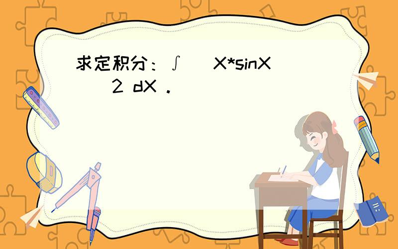 求定积分：∫ (X*sinX)^2 dX .