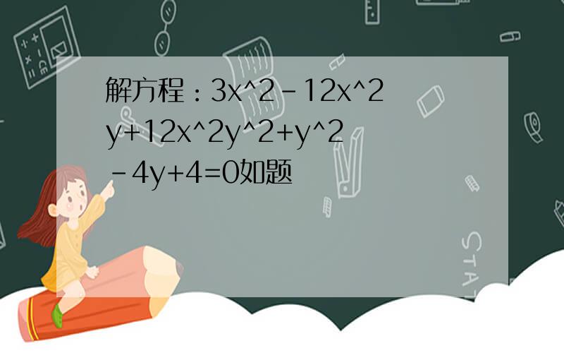 解方程：3x^2-12x^2y+12x^2y^2+y^2-4y+4=0如题