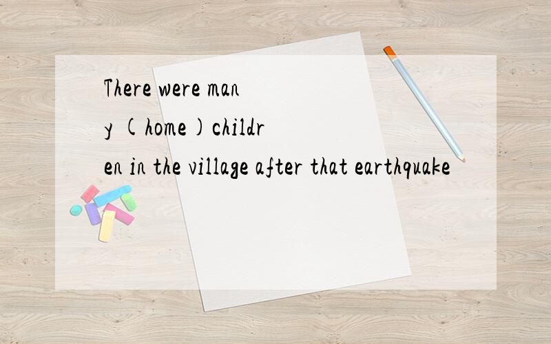 There were many (home)children in the village after that earthquake