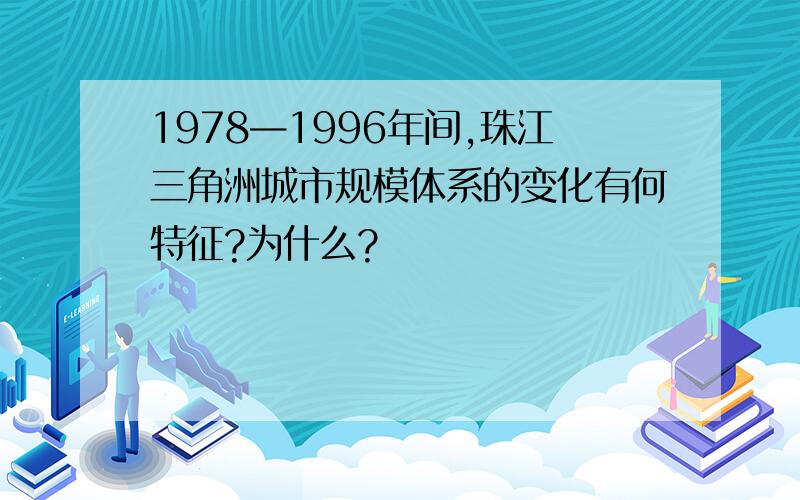 1978—1996年间,珠江三角洲城市规模体系的变化有何特征?为什么?