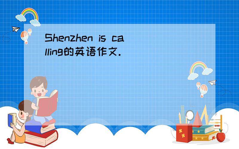 Shenzhen is calling的英语作文.
