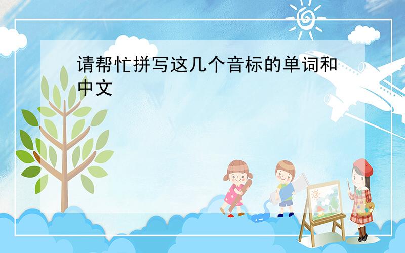 请帮忙拼写这几个音标的单词和中文