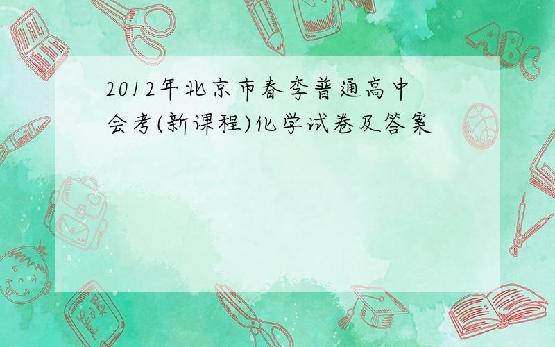 2012年北京市春季普通高中会考(新课程)化学试卷及答案