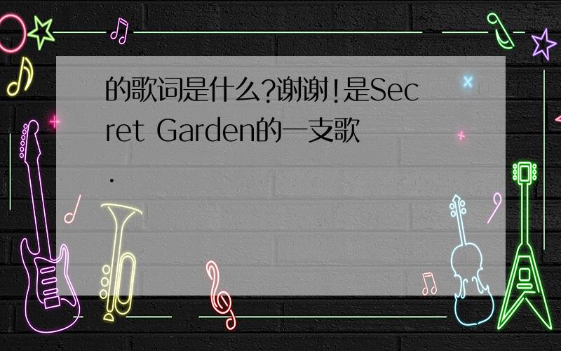 的歌词是什么?谢谢!是Secret Garden的一支歌.