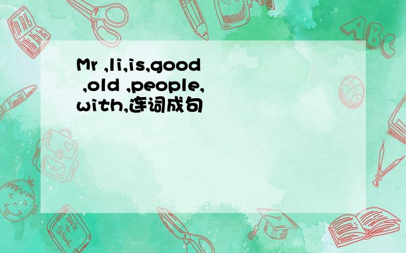 Mr ,li,is,good ,old ,people,with,连词成句