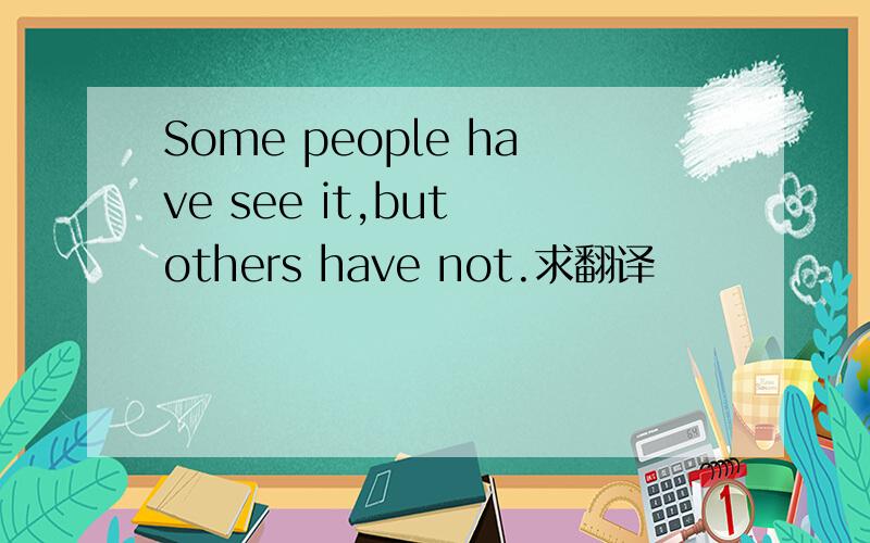 Some people have see it,but others have not.求翻译