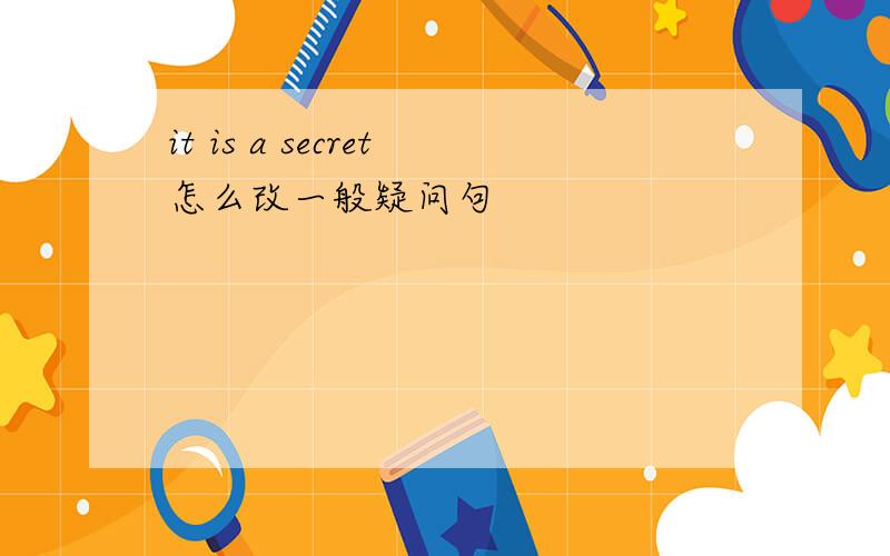 it is a secret怎么改一般疑问句