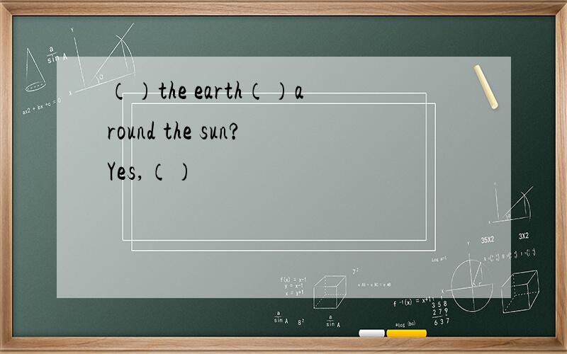 （）the earth（）around the sun?Yes,（）