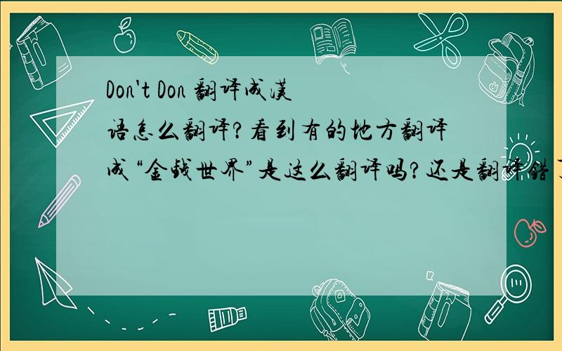 Don't Don 翻译成汉语怎么翻译?看到有的地方翻译成“金钱世界”是这么翻译吗?还是翻译错了?正确的怎么翻译（SuperJunior的《Don't Don》~谢谢~