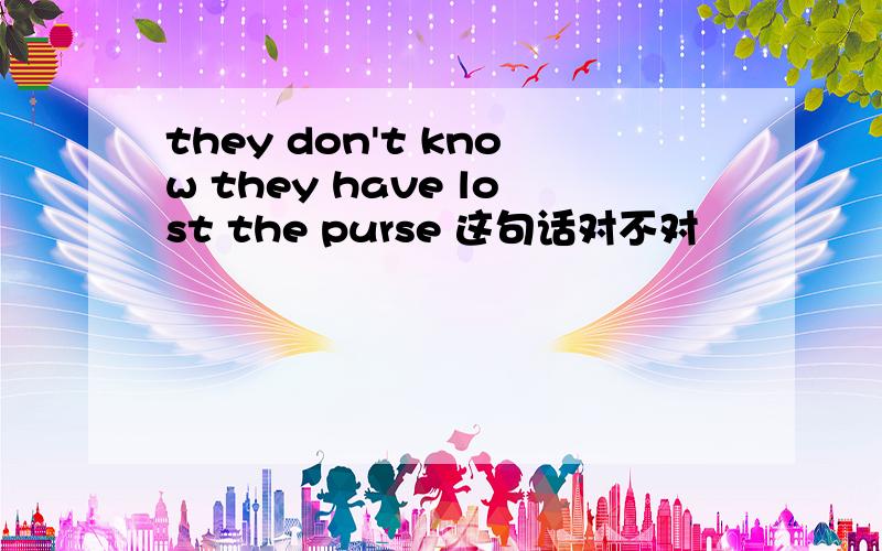 they don't know they have lost the purse 这句话对不对