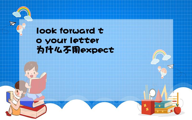 look forward to your letter 为什么不用expect