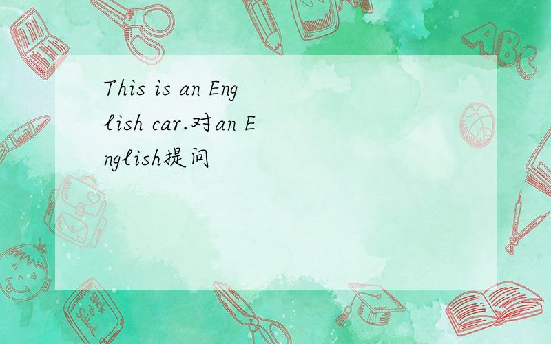 This is an English car.对an English提问
