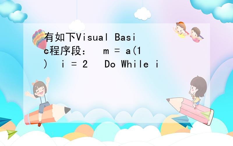 有如下Visual Basic程序段：  m = a(1)  i = 2   Do While i