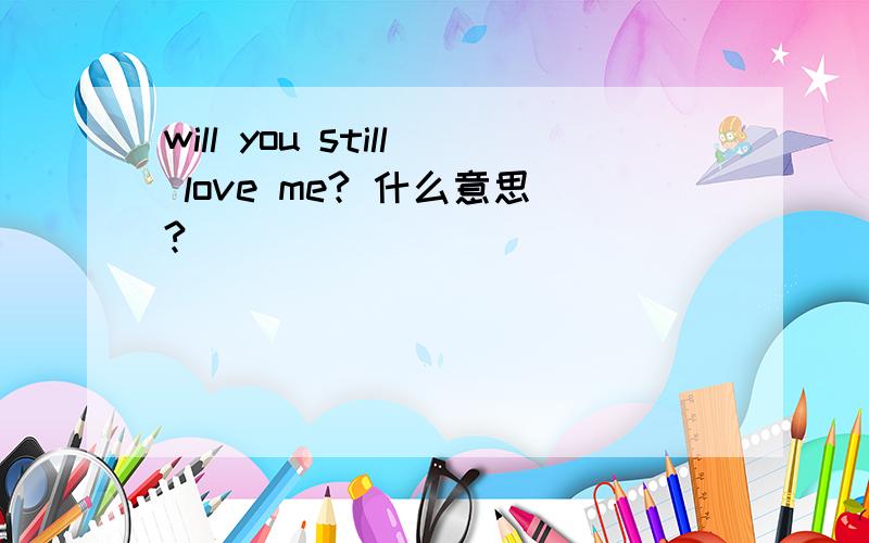 will you still love me? 什么意思?