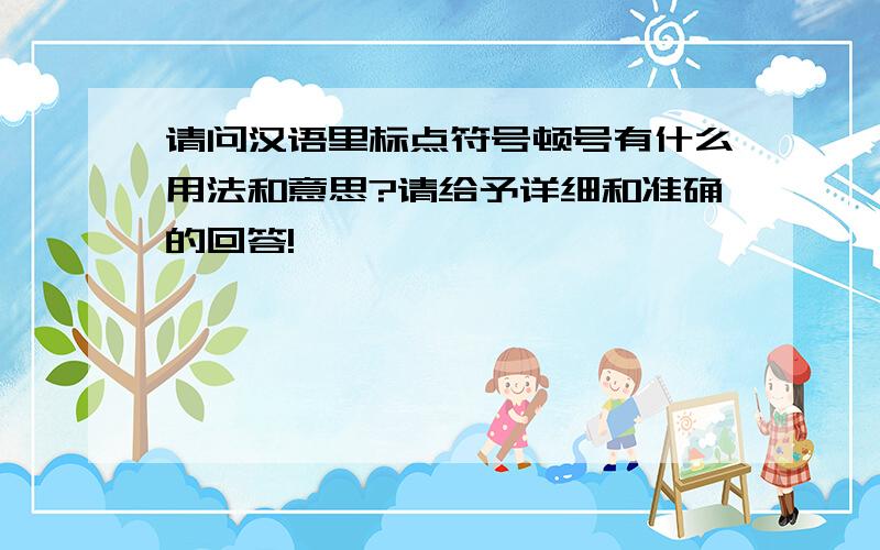 请问汉语里标点符号顿号有什么用法和意思?请给予详细和准确的回答!