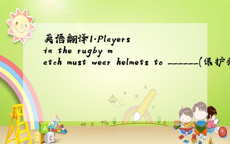 英语翻译1.Players in the rugby match must wear helmets to ______(保护头部以免受伤)2.Scientist are trying to develop a similar material,like____(蜘蛛用来织网的丝)3.It is said that a spider's poison____(可以被用来治疗脑部
