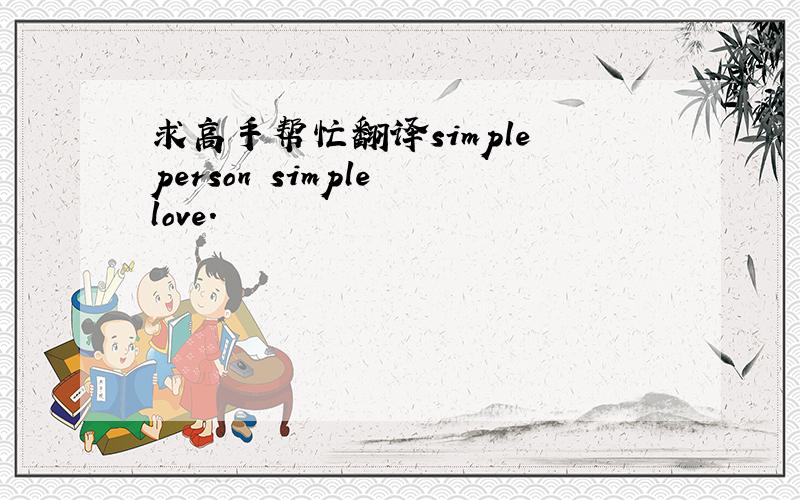 求高手帮忙翻译simple person simple love.
